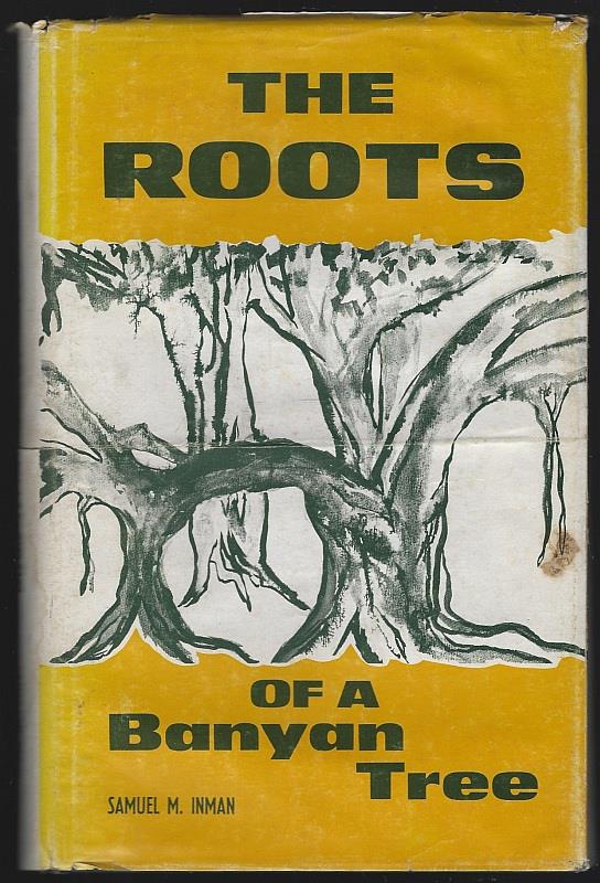 Inman, Samuel - Roots of a Banyan Tree the Story of One Christian's Ministry 1928-1970