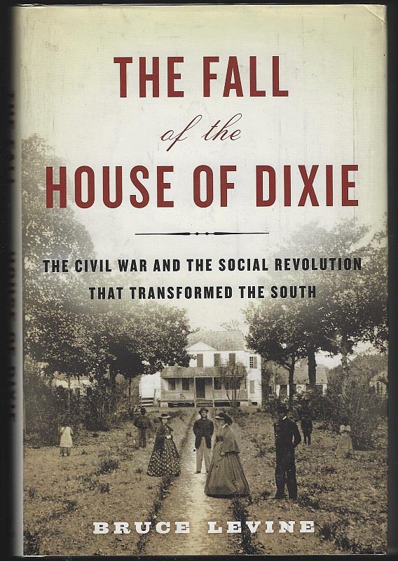 Levine, Bruce - Fall of the House of Dixie the Civil War and the Social Revolution That Transformed the South