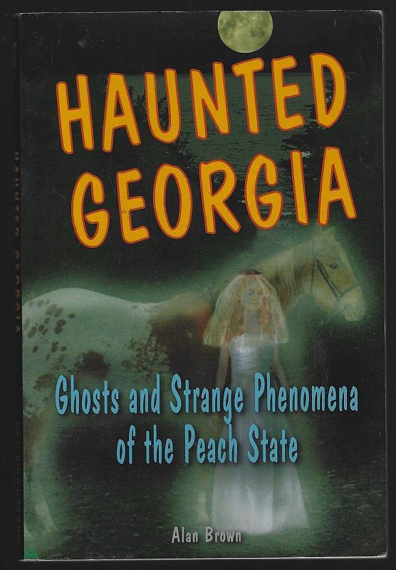 Brown, Alan - Haunted Georgia Ghosts and Strange Phenomena of the Peach State
