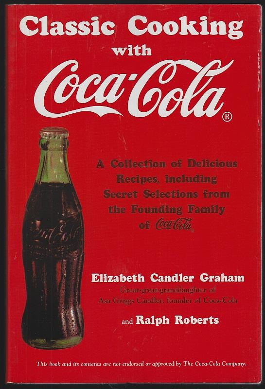 Graham, Elizabeth Candler and Ralph Roberts - Classic Cooking with Coca-Cola a Collection of Delicious Recipes Including Secret Selections from the Founding Family of Coca-Cola