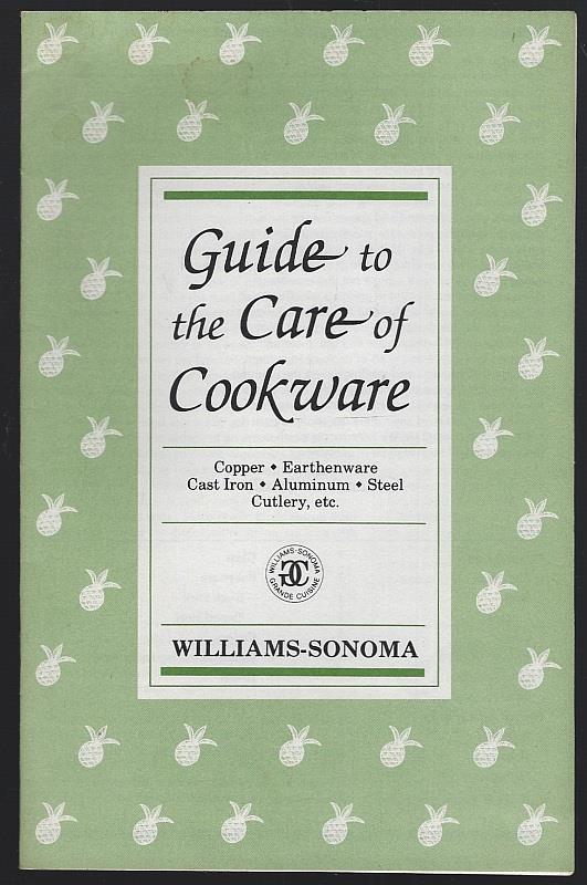 Williams Sonoma - Guide to the Care of Cookware Copper, Earthenware, Cast Iron, Aluminum, Steel, Cutlery, Etc