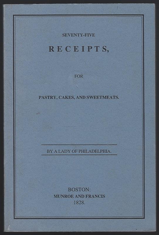 A Lady Of Philadelphia - Seventy-Five Receipts for Pastry Cakes and Sweetmeats