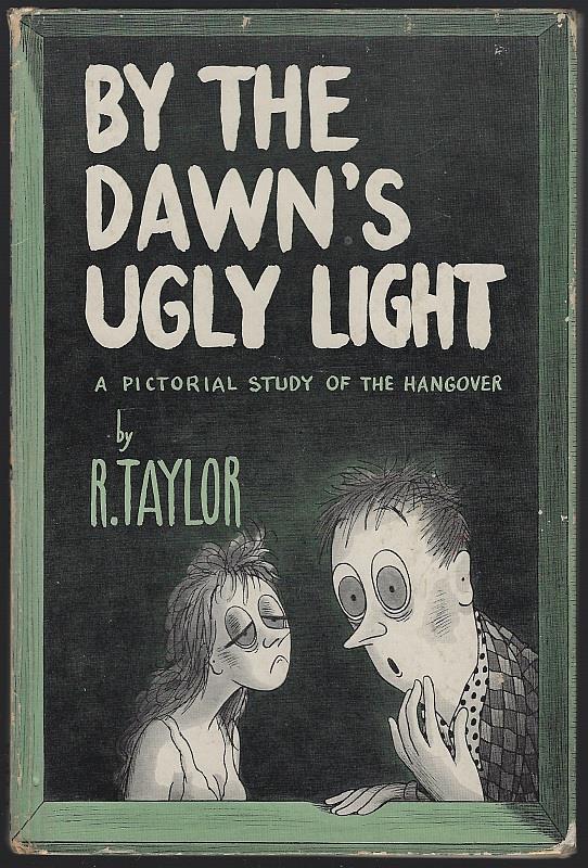 BY THE DAWN'S UGLY LIGHT A Pictorial Study of the Hangover
