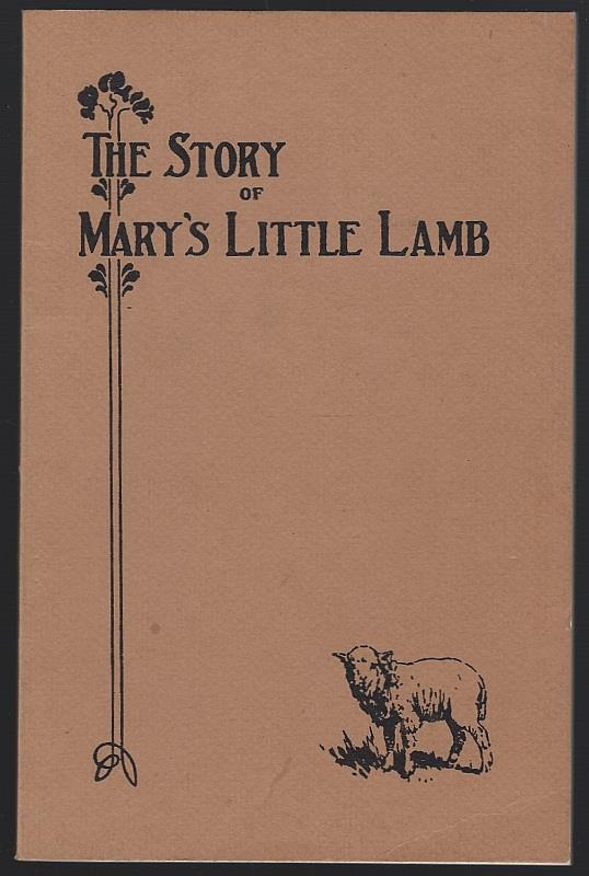 STORY OF MARY'S LITTLE LAMB As Told by Mary and Her Neighbors and Friends to Which is Added a Critical Analysis of the Poem