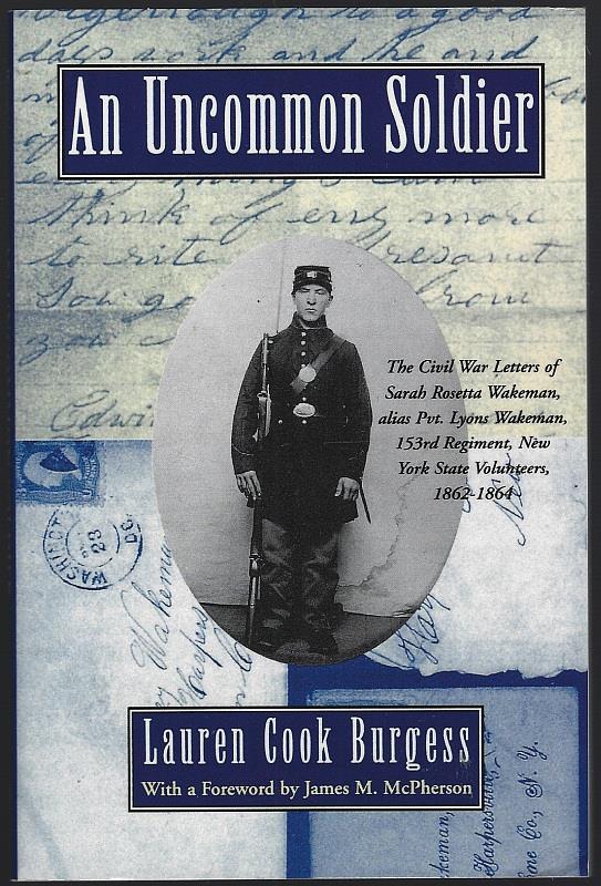 Wakeman, Sarah Rosetta - Uncommon Soldier the Civil War Letters of Sarah Rosetta Wakeman, Alias Pvt. Lyons Wakeman, 153rd Regiment, New York State Volunteers, 1862-1864