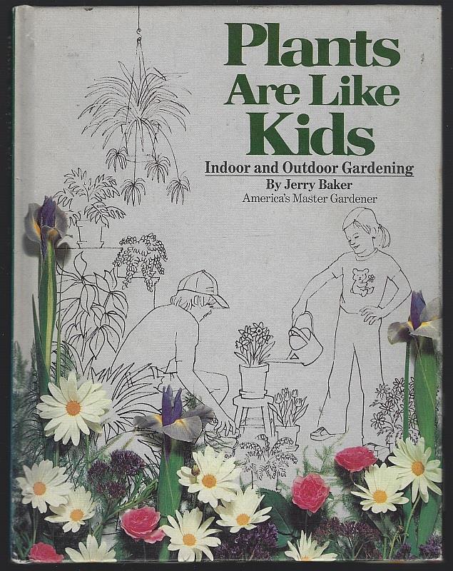 PLANTS ARE LIKE KIDS Indoor and Outdoor Gardening