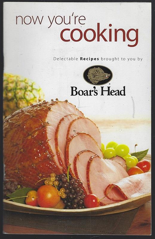 NOW YOU'RE COOKING Delectable Recipes Brought to You by Boar's Head
