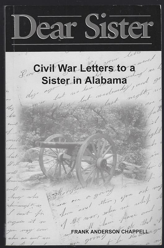 DEAR SISTER Civil War Letters to a Sister in Alabama with Added Letters and Comments