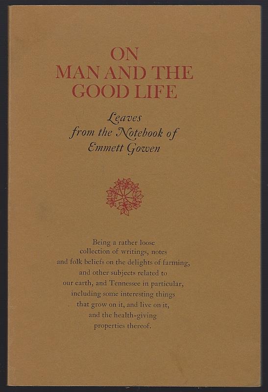ON MAN AND THE GOOD LIFE Leaves from the Notebook of Emmett Gowen