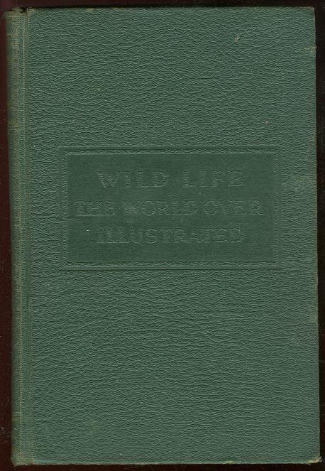 Image for WILD LIFE THE WORLD OVER Comprising Twenty-Seven Chapters Written by Nine Distinguished World-Traveled Specialists