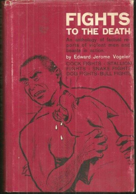 Vogeler, Edward Jerome - Fights to the Death an Anthology of Factual Reports of Violent Men and Beasts in Action