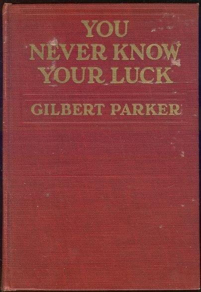 Parker, Gilbert - You Never Know Your Luck Being the Story of a Matrimonial Deserter