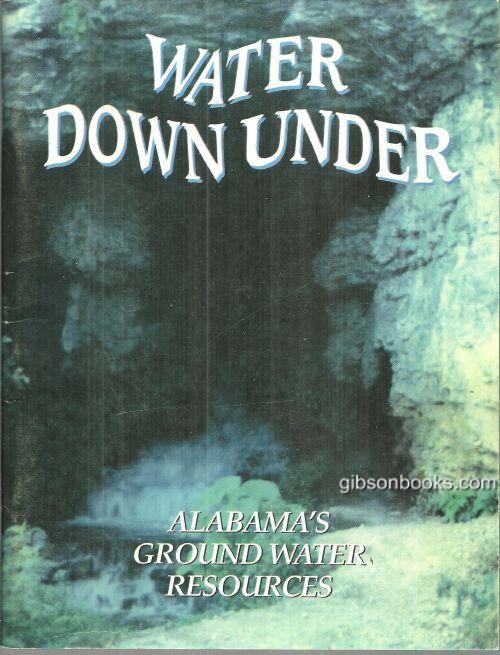 Image for WATER DOWN UNDER Alabama's Ground Water Resources