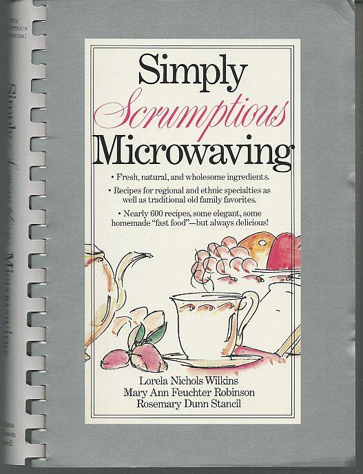 Wilkins, Lorela Nichols - Simply Scrumptious Microwaving a Collection of Recipes from Simple Everyday to Elegant Gourmet Dishes