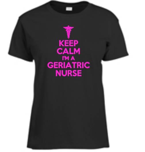 Keep Calm I'm A Geriatric Nurse Womens T-Shirt Funny Nursing Ladies Tee