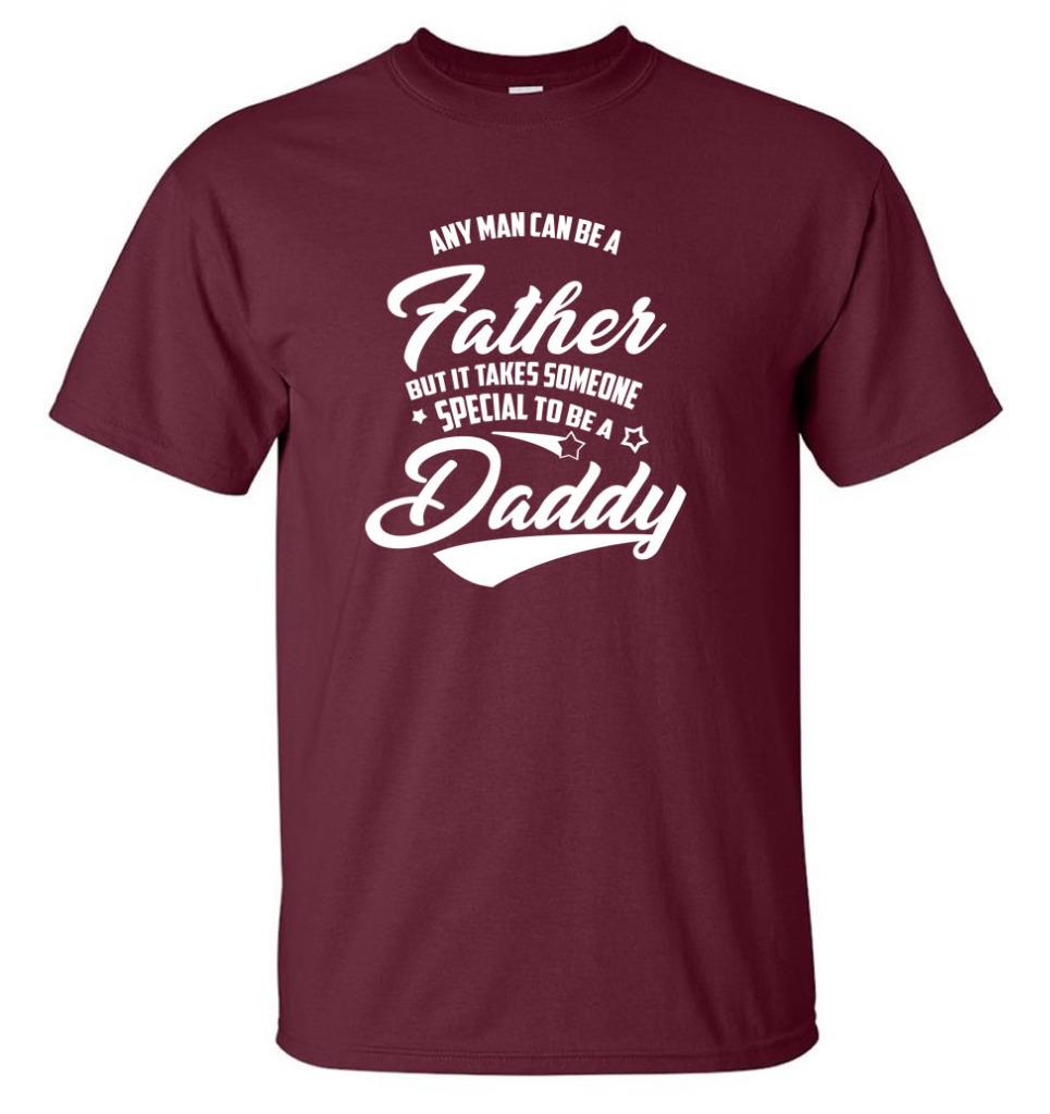 Any Man Can Be A Father Takes Someone Special To Be A Daddy Fathers Day T Shirt Ebay 