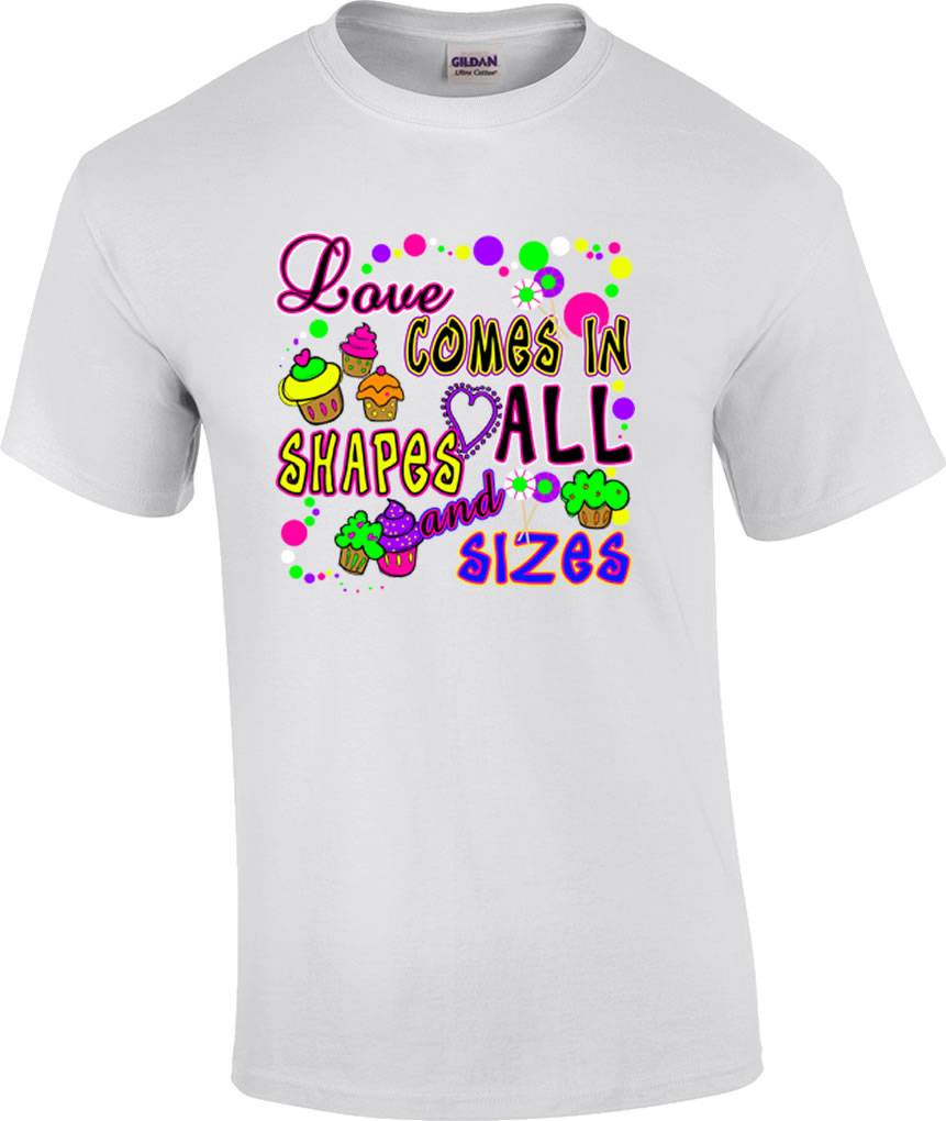 Love Comes In All Shapes and Sizes Cupcake T-Shirt - Picture 2 of 8