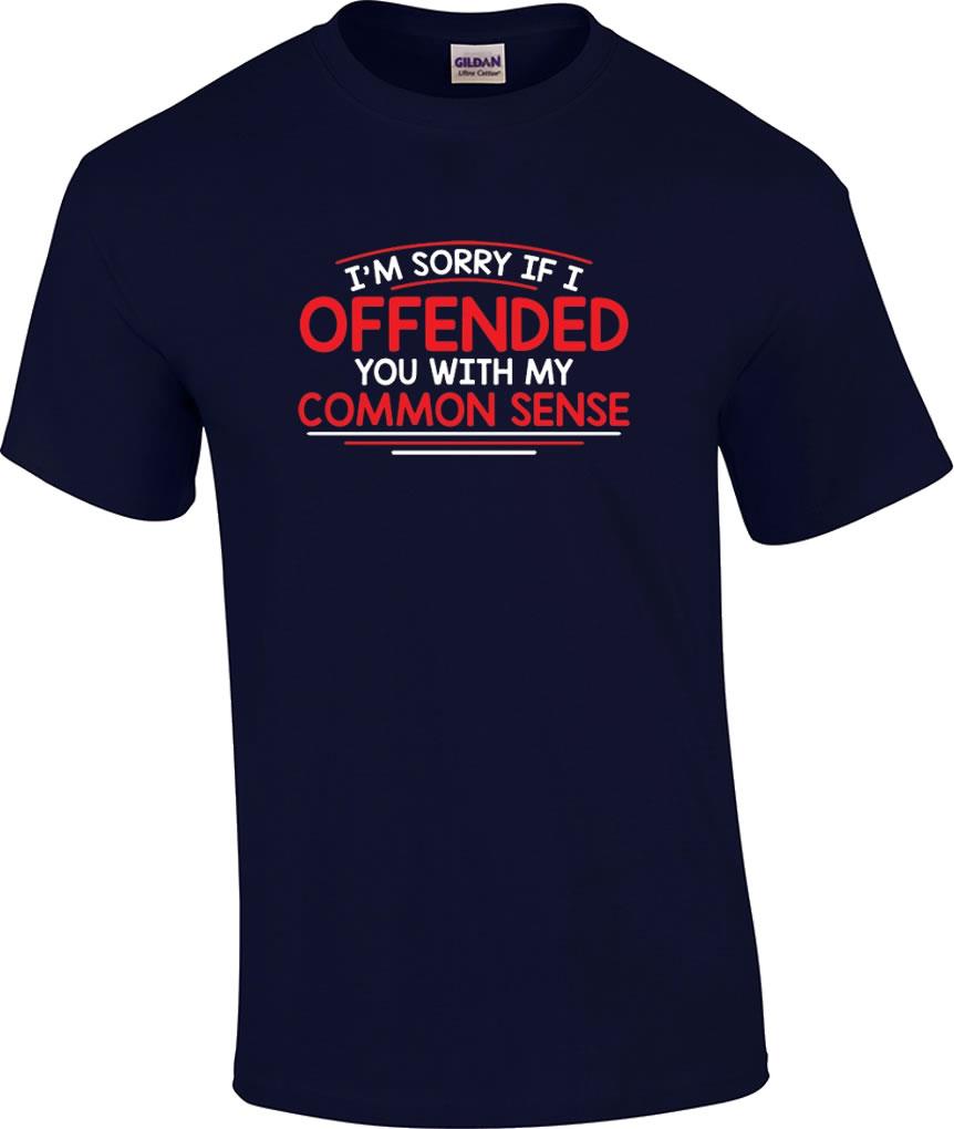 Funny I'm Sorry I Offended You With My Common Sense Humor Novelty T ...