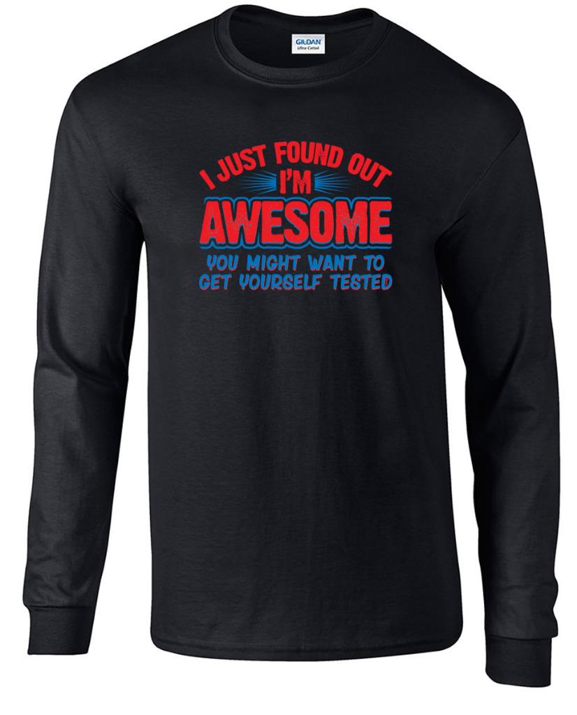 Funny I Just Found Out I'm Awesome Get Yourself Tested Long Sleeve T ...