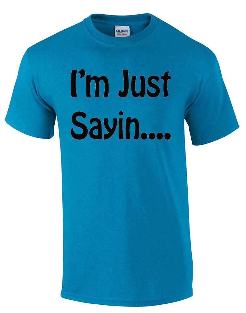 Funny I'm Just Sayin Attitude Novelty T-Shirt | eBay