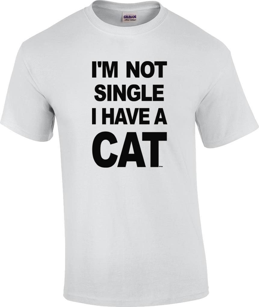 Funny I’m Not Single I Have A Cat Humor Novelty Kitty Cat T-Shirt
