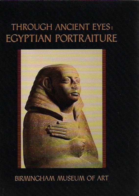 Through Ancient Eyes: Egyptian Portraiture : An Exhibition Organized for the Birmingham Museum of Art Birmingham, Alabama